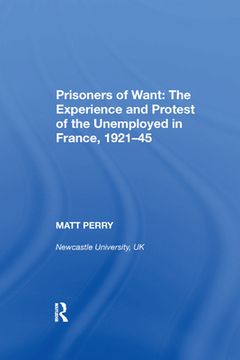 portada Prisoners of Want: The Experience and Protest of the Unemployed in France, 1921-45 (en Inglés)