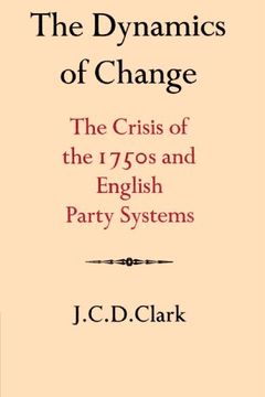 portada The Dynamics of Change: The Crisis of the 1750S and English Party Systems (Cambridge Studies in the History and Theory of Politics) (in English)