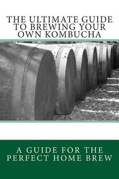 portada The Ultimate Guide To Brewing Your Own Kombucha (en Inglés)