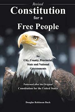 portada Constitution for a Free People for City, County, Provincial State and National Governments - Revised: Patterned After the Original Constitution for the United States (en Inglés)