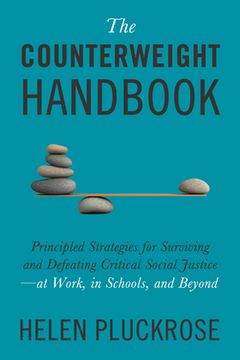 The Counterweight Handbook: Principled Strategies for Surviving and Defeating Critical Social Justice--At Work, in Schools, and Beyond (en Inglés)