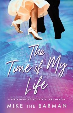 portada The Time of My Life: A Dirty Dancing Mountain Lake Memoir (in English)