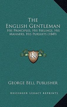 portada the english gentleman: his principles, his feelings, his manners, his pursuits (1849) (en Inglés)