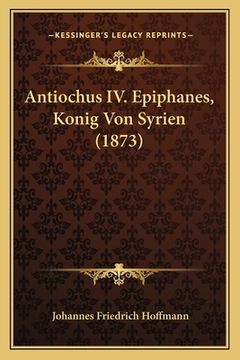 portada Antiochus IV. Epiphanes, Konig Von Syrien (1873) (in German)