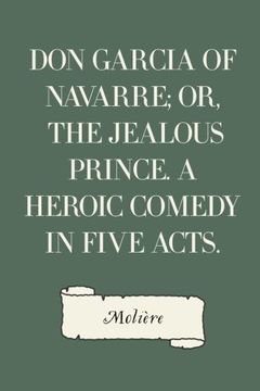 portada Don Garcia of Navarre; Or, the Jealous Prince. A Heroic Comedy in Five Acts.