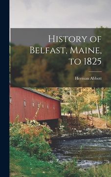 portada History of Belfast, Maine, to 1825 (en Inglés)