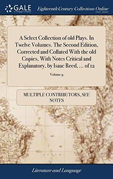 portada A Select Collection of old Plays. In Twelve Volumes. The Second Edition, Corrected and Collated With the old Copies, With Notes Critical and Explanatory, by Isaac Reed,. Of 12; Volume 9 (en Inglés)