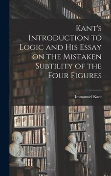 portada Kant's Introduction to Logic and His Essay on the Mistaken Subtility of the Four Figures (en Inglés)