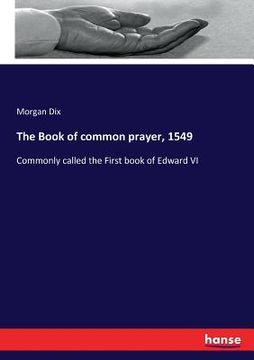 portada The Book of common prayer, 1549: Commonly called the First book of Edward VI (en Inglés)