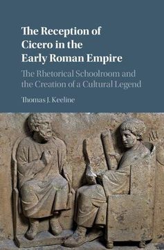 portada The Reception of Cicero in the Early Roman Empire: The Rhetorical Schoolroom and the Creation of a Cultural Legend (en Inglés)