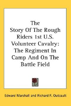 portada the story of the rough riders 1st u.s. volunteer cavalry: the regiment in camp and on the battle field (en Inglés)