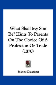 portada what shall my son be? hints to parents on the choice of a profession or trade (1870) (in English)