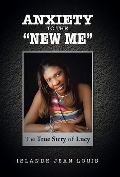 portada Anxiety to the New Me: The True Story of Lucy (in English)