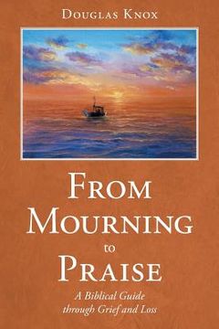 portada From Mourning to Praise: A Biblical Guide through Grief and Loss