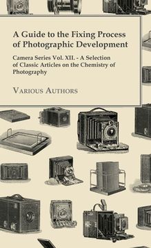 portada A Guide to the Fixing Process of Photographic Development - Camera Series Vol. XII. - A Selection of Classic Articles on the Chemistry of Photograph (in English)