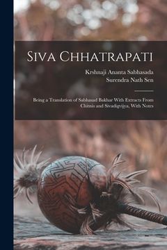 portada Siva Chhatrapati: Being a Translation of Sabhasad Bakhar With Extracts From Chitnis and Sivadigvijya, With Notes (en Inglés)