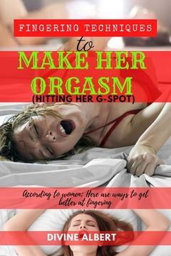 portada Fingering Techniques To Make Her Orgasm (Hitting Her G-Spot).: According to women; here are Ways to get better at Fingering. (en Inglés)
