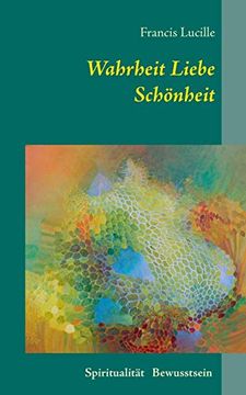 portada Wahrheit Liebe Schönheit: Spiritualität Bewusstsein (en Alemán)