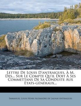 portada Lettre de Louis D'Antraigues, A M. Des... Sur Le Compte Qu'il Doit a Ses Commettans de Sa Conduite Aux Etats-Generaux... (in French)