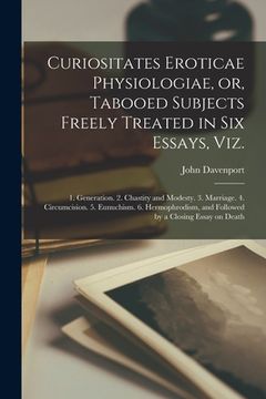 portada Curiositates Eroticae Physiologiae, or, Tabooed Subjects Freely Treated in Six Essays, Viz. [electronic Resource]: 1. Generation. 2. Chastity and Mode (en Inglés)