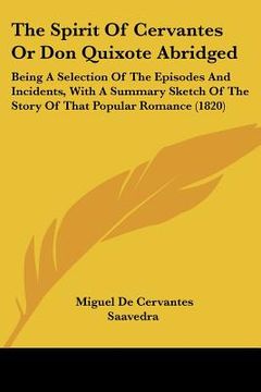 portada the spirit of cervantes or don quixote abridged: being a selection of the episodes and incidents, with a summary sketch of the story of that popular r (en Inglés)