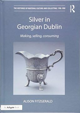 portada Silver in Georgian Dublin: Making, Selling, Consuming (en Inglés)