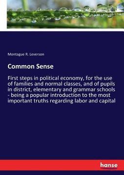 portada Common Sense: First steps in political economy, for the use of families and normal classes, and of pupils in district, elementary an (en Inglés)