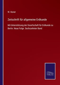 portada Zeitschrift für allgemeine Erdkunde: Mit Unterstützung der Gesellschaft für Erdkunde zu Berlin. Neue Folge. Sechszehnter Band (en Alemán)