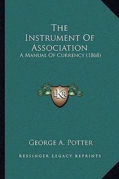 portada the instrument of association: a manual of currency (1868) (in English)