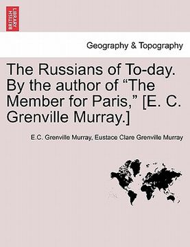 portada the russians of to-day. by the author of "the member for paris," [e. c. grenville murray.] (in English)