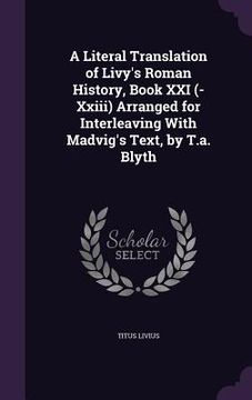 portada A Literal Translation of Livy's Roman History, Book XXI (-Xxiii) Arranged for Interleaving With Madvig's Text, by T.a. Blyth (en Inglés)