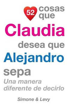 portada 52 Cosas Que Claudia Desea Que Alejandro Sepa: Una Manera Diferente de Decirlo