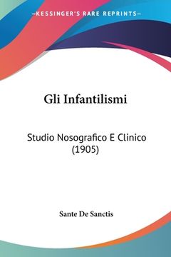 portada Gli Infantilismi: Studio Nosografico E Clinico (1905) (in Italian)