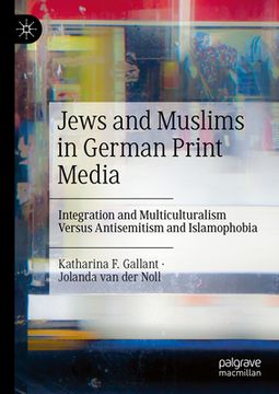 portada Jews and Muslims in German Print Media: Integration and Multiculturalism Versus Antisemitism and Islamophobia (en Inglés)