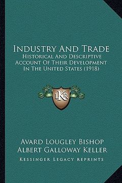 portada industry and trade: historical and descriptive account of their development in the united states (1918) (en Inglés)
