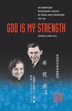 portada God Is My Strength: An American Missionary Couple in China and Signapore, 1935-1955. (en Inglés)
