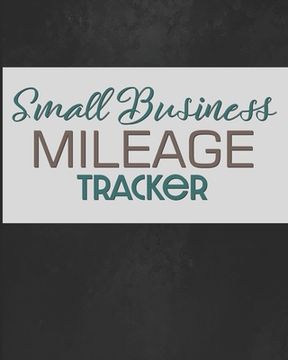 portada Small Business Mileage Tracker: Record Locations, Reasons for Travel, and Total Mileage (en Inglés)