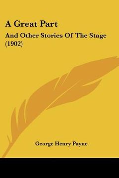 portada a great part: and other stories of the stage (1902) (en Inglés)