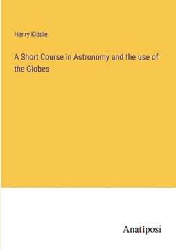 portada A Short Course in Astronomy and the use of the Globes (en Inglés)