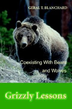 portada grizzly lessons: coexisting with bears and wolves (en Inglés)