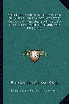 portada speeches incident to the visit of philander chase knox, secrspeeches incident to the visit of philander chase knox, secretary of state of the united s (en Inglés)