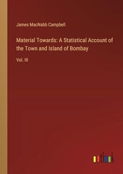 portada Material Towards: A Statistical Account of the Town and Island of Bombay: Vol. Iii (en Inglés)