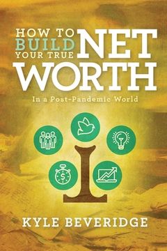 portada How To Build A True Net Worth: In a Post Pandemic World (en Inglés)