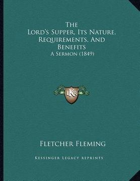 portada the lord's supper, its nature, requirements, and benefits: a sermon (1849) (en Inglés)