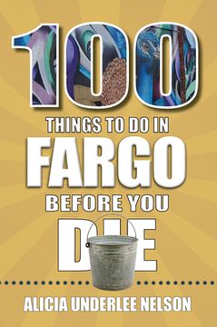 portada 100 Things to Do in Fargo Before You Die (en Inglés)