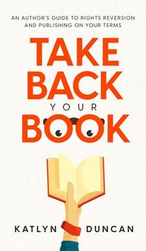 portada Take Back Your Book: An Author'S Guide to Rights Reversion and Publishing on Your Terms (in English)