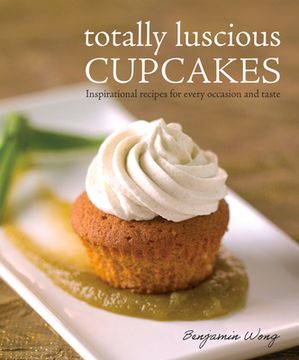 portada Totally Luscious Cupcakes: Inspirational Recipes for Every Occasion and Taste (in English)