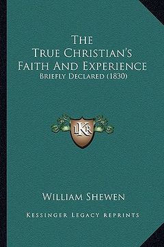 portada the true christian's faith and experience: briefly declared (1830) (en Inglés)