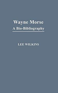 portada Wayne Morse: A Bio-Bibliography (Bio-Bibliographies in law and Political Science) (en Inglés)