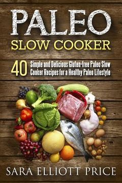 portada Paleo Slow Cooker: 40 Simple and Delicious Gluten-Free Paleo Slow Cooker Recipes for a Healthy Paleo Lifestyle (en Inglés)